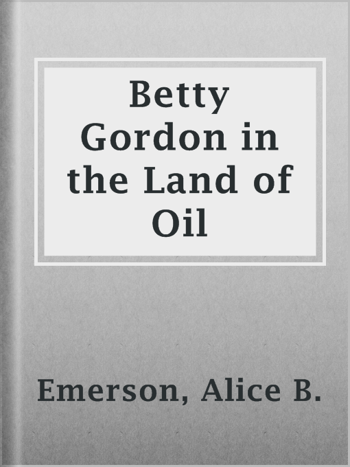 Title details for Betty Gordon in the Land of Oil by Alice B. Emerson - Available